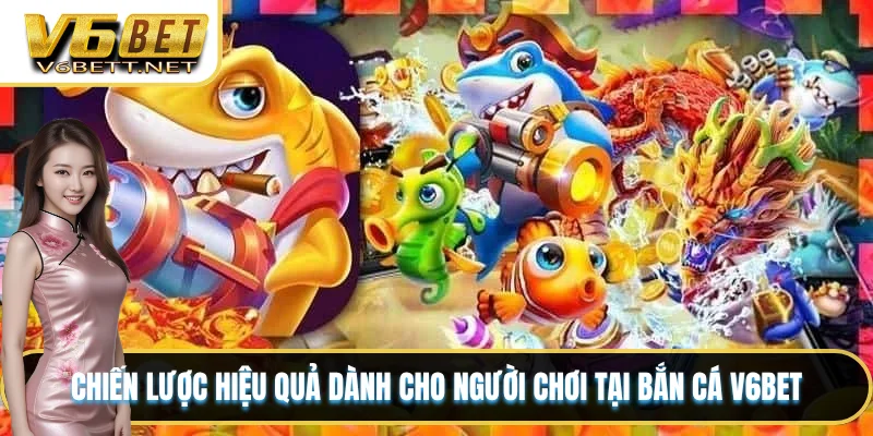 Chiến lược hiệu quả dành cho người chơi tại bắn cá V6BET