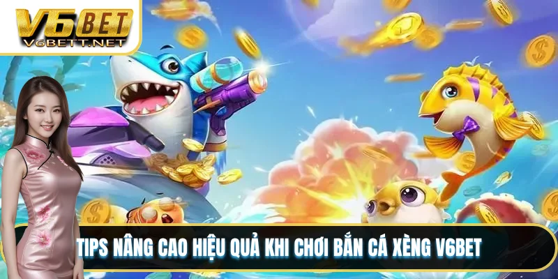 Tips nâng cao hiệu quả khi chơi bắn cá xèng V6BET