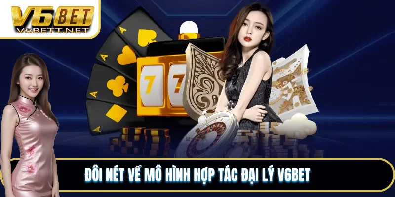 Đôi nét về mô hình hợp tác đại lý V6BET